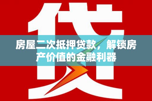 西和房屋二次抵押贷款，解锁房产价值的金融利器