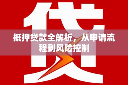 文安抵押贷款全解析，从申请流程到风险控制