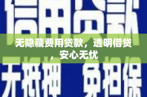 宁城无隐藏费用贷款，透明借贷，安心无忧