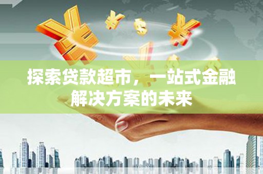 丰县探索贷款超市，一站式金融解决方案的未来