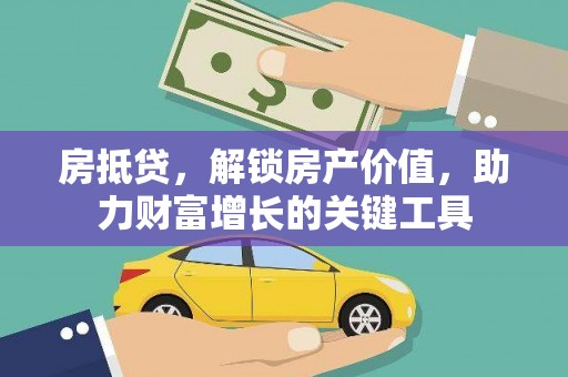 西固房抵贷，解锁房产价值，助力财富增长的关键工具