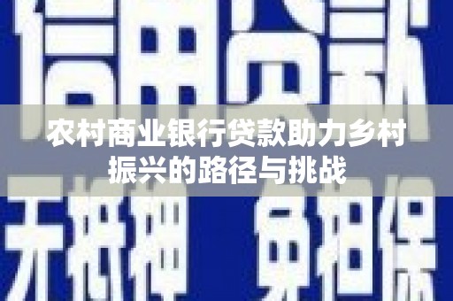 光明新区农村商业银行贷款助力乡村振兴的路径与挑战