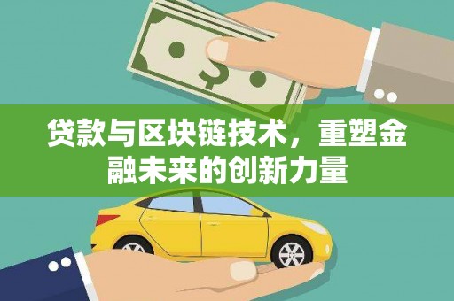 芦竹贷款与区块链技术，重塑金融未来的创新力量