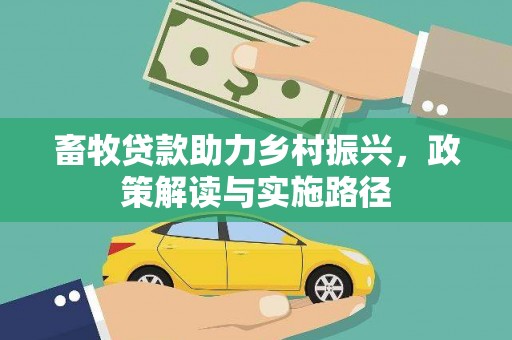 树林畜牧贷款助力乡村振兴，政策解读与实施路径