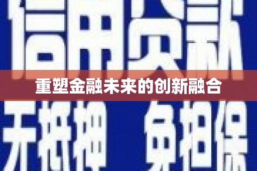 浉河重塑金融未来的创新融合