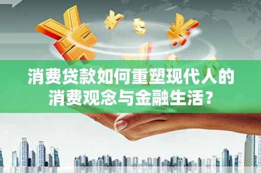 宜兰消费贷款如何重塑现代人的消费观念与金融生活？