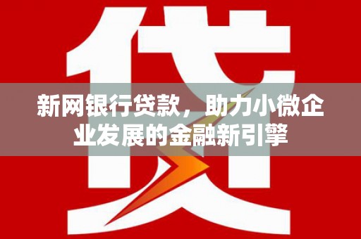 外埔新网银行贷款，助力小微企业发展的金融新引擎
