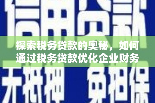 即墨探索税务贷款的奥秘，如何通过税务贷款优化企业财务
