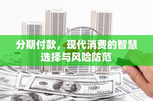 芦洲分期付款，现代消费的智慧选择与风险防范