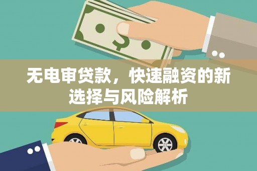 中和无电审贷款，快速融资的新选择与风险解析