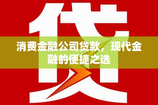 冈山消费金融公司贷款，现代金融的便捷之选