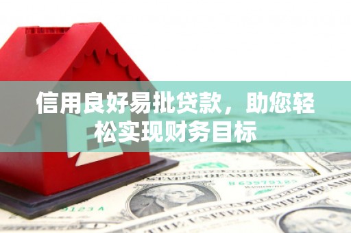 鹤庆信用良好易批贷款，助您轻松实现财务目标