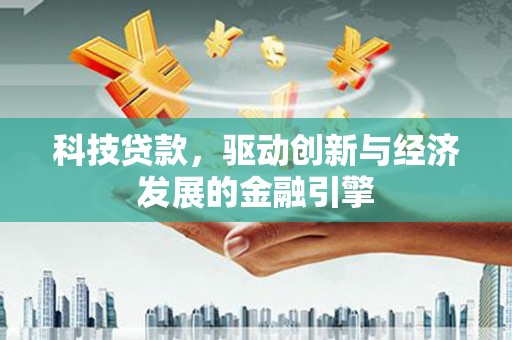 锡林郭勒科技贷款，驱动创新与经济发展的金融引擎