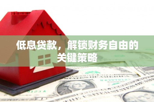 三芝低息贷款，解锁财务自由的关键策略