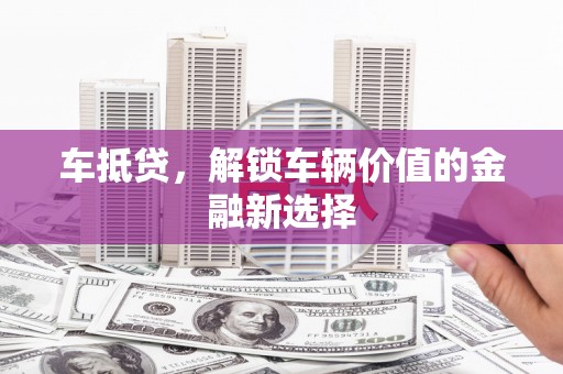 大丰车抵贷，解锁车辆价值的金融新选择