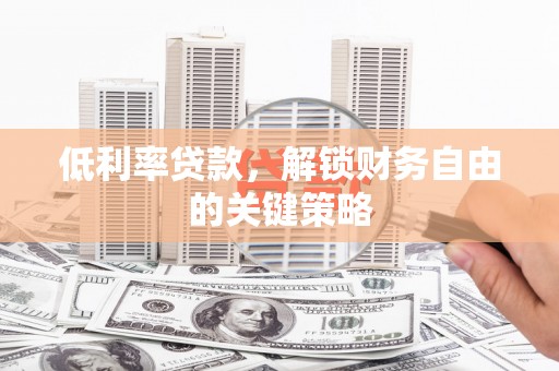 桑日低利率贷款，解锁财务自由的关键策略