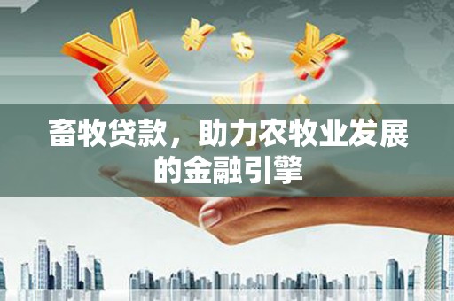 阿勒泰畜牧贷款，助力农牧业发展的金融引擎