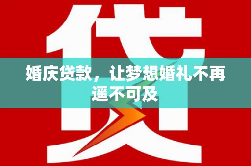 当涂婚庆贷款，让梦想婚礼不再遥不可及