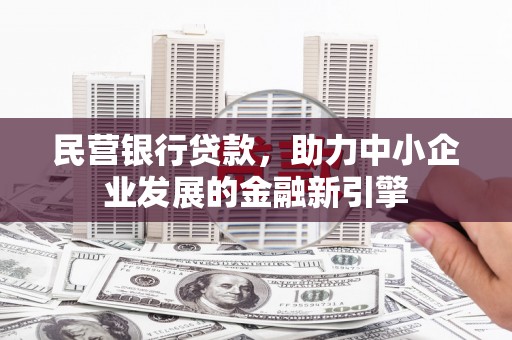 竹山民营银行贷款，助力中小企业发展的金融新引擎