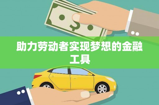 封丘助力劳动者实现梦想的金融工具