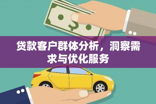冬山贷款客户群体分析，洞察需求与优化服务